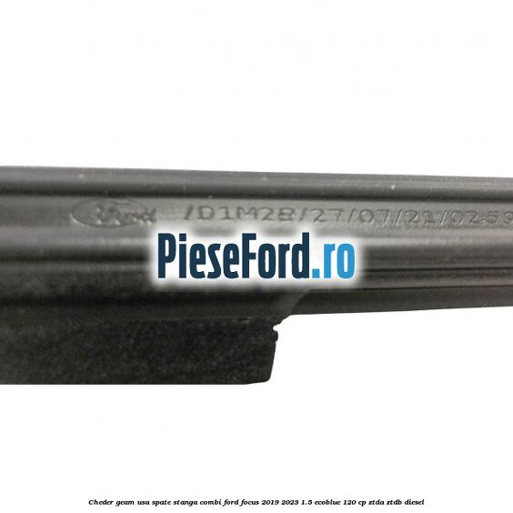 Cheder geam usa spate stanga combi Ford Focus 2019-2023 1.5 EcoBlue 120 cp Cheder geam usa spate stanga combi Ford Focus 2019-2023 1.5 EcoBlue 120 cp ZTDA, ZTDB diesel