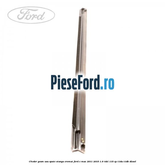 Cheder geam usa spate stanga cromat Ford C-Max 2011-2015 1.6 TDCi 115 cp T1DA, T1DB diesel