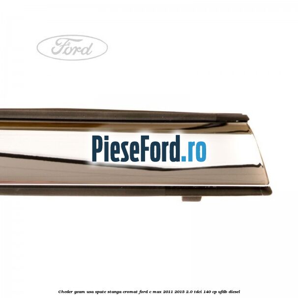 Cheder geam usa spate stanga cromat Ford C-Max 2011-2015 2.0 TDCi 140 cp UFDB diesel