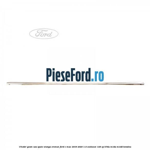 Cheder geam usa spate stanga cromat Ford C-Max 2016-2020 1.0 EcoBoost 125 cp B7DA, M1DA, M1DD benzina