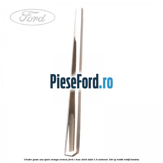 Cheder geam usa spate stanga cromat Ford C-Max 2016-2020 1.5 EcoBoost 150 cp M8DB, M8DF benzina