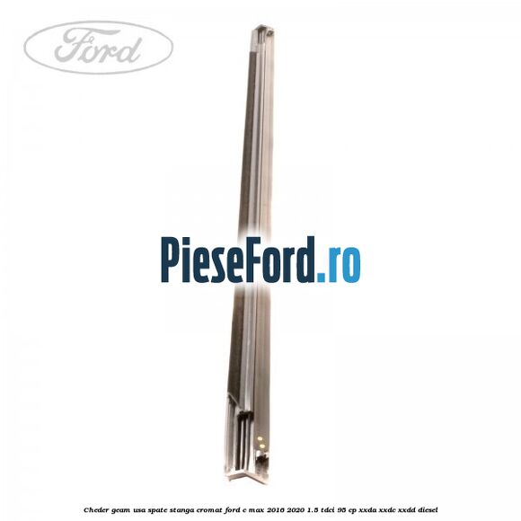 Cheder geam usa spate stanga cromat Ford C-Max 2016-2020 1.5 TDCi 95 cp XXDA, XXDC, XXDD diesel