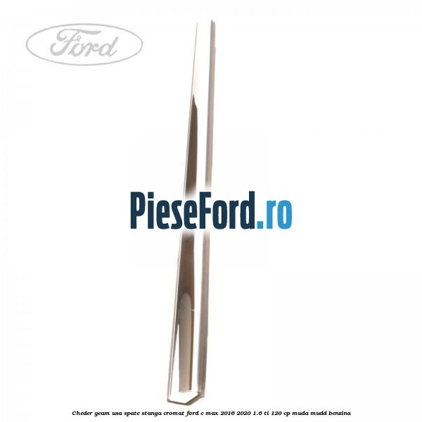 Cheder geam usa spate stanga cromat Ford C-Max 2016-2020 1.6 Ti 120 cp MUDA, MUDD benzina