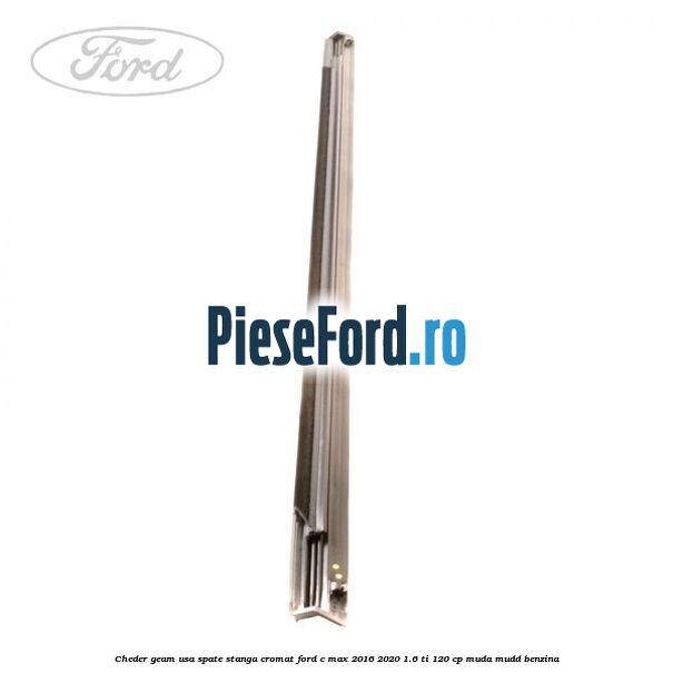 Cheder geam usa spate stanga cromat Ford C-Max 2016-2020 1.6 Ti 120 cp MUDA, MUDD benzina