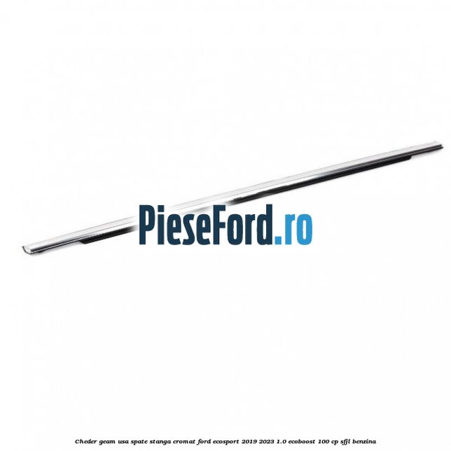 Cheder geam usa spate stanga cromat Ford EcoSport 2019-2023 1.0 EcoBoost 100 cp SFJL benzina