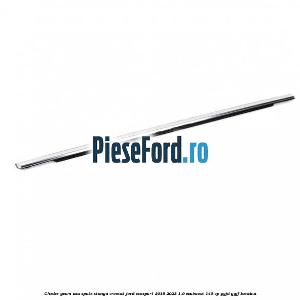 Cheder geam usa spate stanga cromat Ford EcoSport 2019-2023 1.0 EcoBoost 140 cp YYJD, YYJF benzina