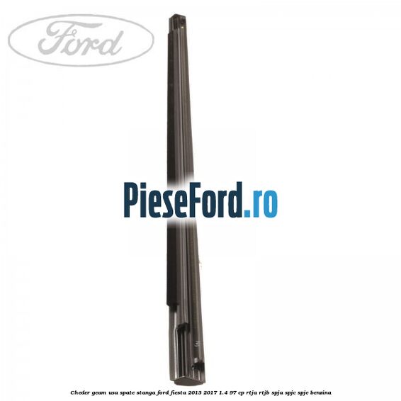 Cheder geam usa spate stanga Ford Fiesta 2013-2017 1.4 97 cp RTJA, RTJB, SPJA, SPJC, SPJE benzina