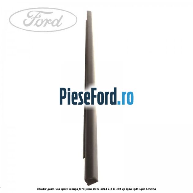 Cheder geam usa spate stanga Ford Focus 2011-2014 1.6 Ti 105 cp Cheder geam usa spate stanga Ford Focus 2011-2014 1.6 Ti 105 cp IQDA, IQDB, IQDC benzina