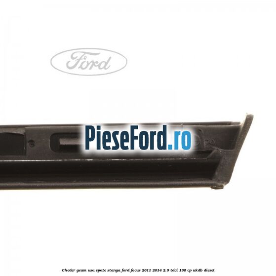 Cheder geam usa spate stanga Ford Focus 2011-2014 2.0 TDCi 136 cp UKDB diesel