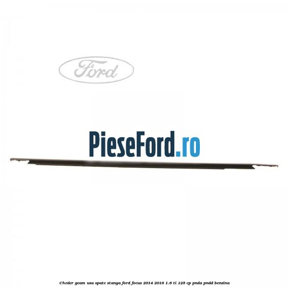 Cheder geam usa spate stanga Ford Focus 2014-2018 1.6 Ti 125 cp Cheder geam usa spate stanga Ford Focus 2014-2018 1.6 Ti 125 cp PNDA, PNDD benzina