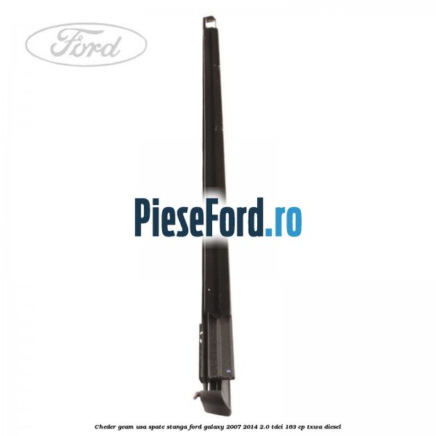 Cheder geam usa spate stanga Ford Galaxy 2007-2014 2.0 TDCi 163 cp Cheder geam usa spate stanga Ford Galaxy 2007-2014 2.0 TDCi 163 cp TXWA diesel