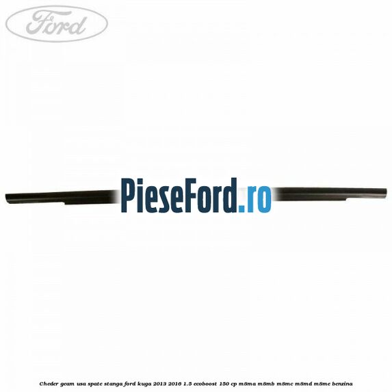 Cheder geam usa spate stanga Ford Kuga 2013-2016 1.5 EcoBoost 150 cp M8MA, M8MB, M8MC, M8MD, M8ME benzina