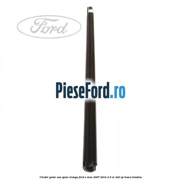 Cheder geam usa spate stanga Ford S-Max 2007-2014 2.5 ST 220 cp Cheder geam usa spate stanga Ford S-Max 2007-2014 2.5 ST 220 cp HUWA benzina