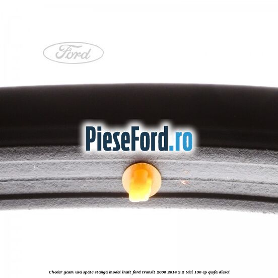 Cheder geam usa spate stanga model inalt Ford Transit 2006-2014 2.2 TDCi 130 cp QWFA diesel