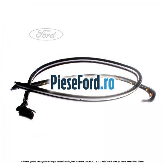 Cheder geam usa spate stanga model inalt Ford Transit 2006-2014 2.2 TDCi RWD 100 cp DRRA, DRRB, DRRC diesel