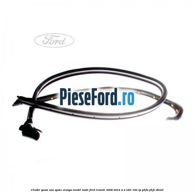 Cheder geam usa spate stanga model inalt Ford Transit 2006-2014 2.4 TDCi 100 cp PHFA, PHFC diesel