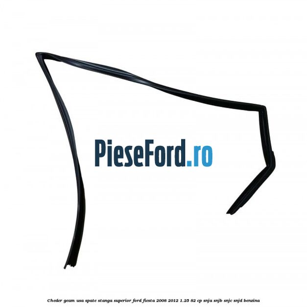 Cheder geam usa spate stanga superior Ford Fiesta 2008-2012 1.25 82 cp SNJA, SNJB, SNJC, SNJD benzina