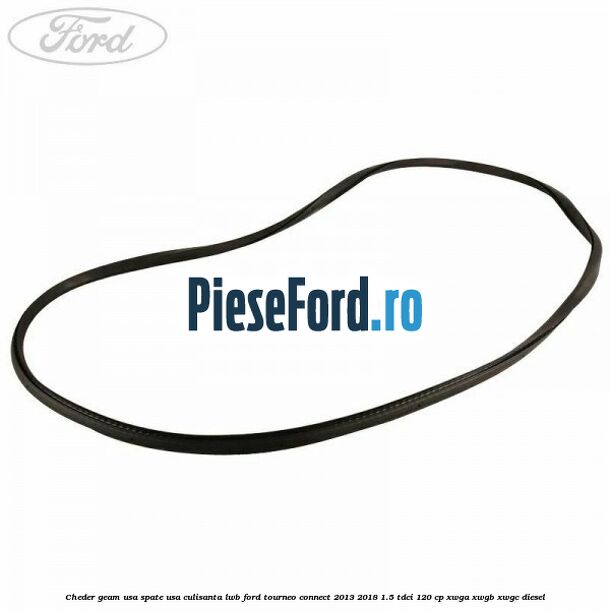 Cheder geam usa spate usa culisanta LWB Ford Tourneo Connect 2013-2018 1.5 TDCi 120 cp XWGA, XWGB, XWGC diesel