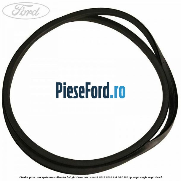 Cheder geam usa spate usa culisanta LWB Ford Tourneo Connect 2013-2018 1.5 TDCi 120 cp XWGA, XWGB, XWGC diesel