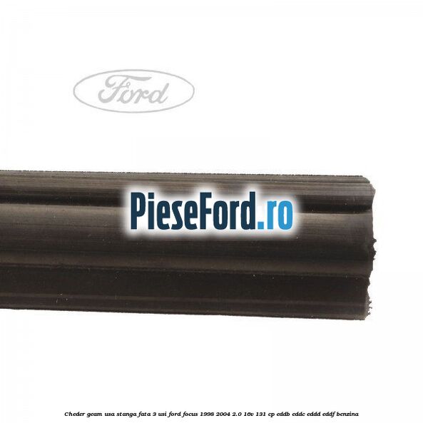 Cheder geam usa stanga fata 3 usi Ford Focus 1998-2004 2.0 16V 131 cp Cheder geam usa stanga fata 3 usi Ford Focus 1998-2004 2.0 16V 131 cp EDDB, EDDC, EDDD, EDDF benzina
