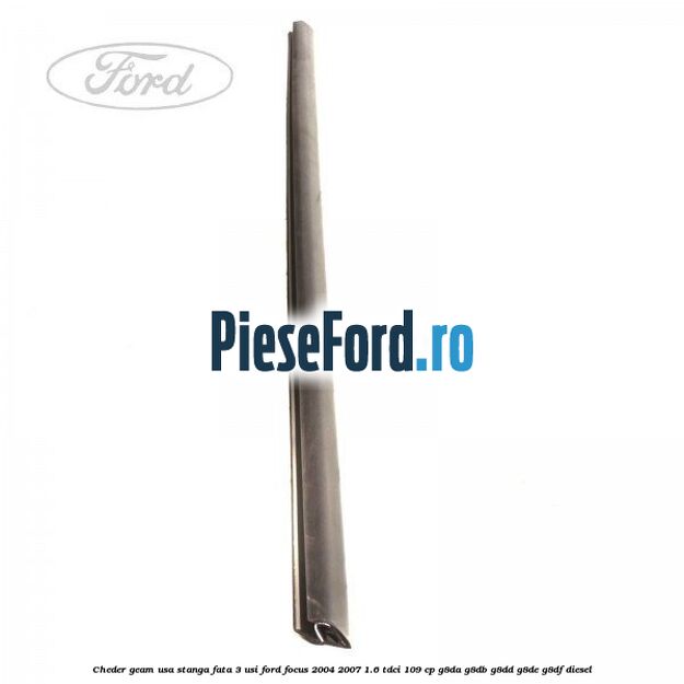 Cheder geam usa stanga fata 3 usi Ford Focus 2004-2007 1.6 TDCi 109 cp G8DA, G8DB, G8DD, G8DE, G8DF diesel