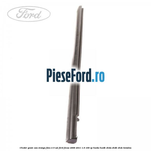 Cheder geam usa stanga fata 4/5 usi Ford Focus 2008-2011 1.6 100 cp HWDA, HWDB, SHDA, SHDB, SHDC benzina