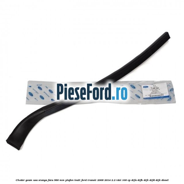 Cheder geam usa stanga fata 560 MM plafon inalt Ford Transit 2006-2014 2.2 TDCi 100 cp DRFA, DRFB, DRFC, DRFD, DRFE diesel
