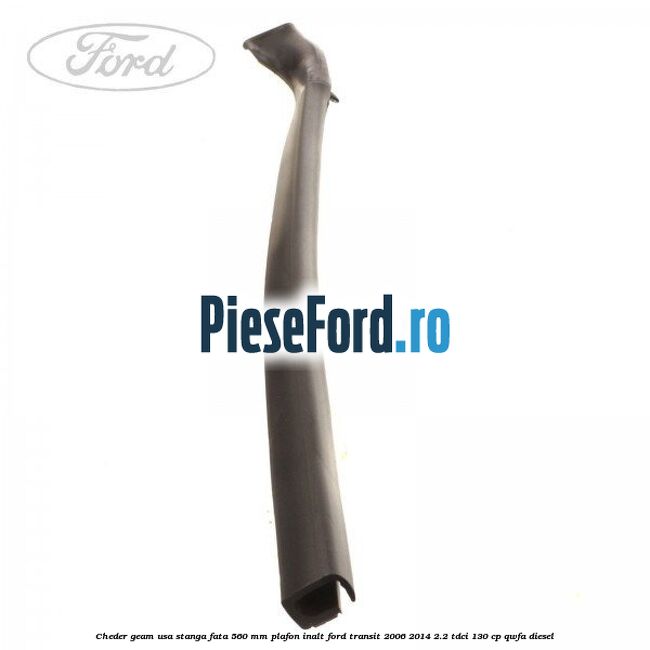 Cheder geam usa stanga fata 560 MM plafon inalt Ford Transit 2006-2014 2.2 TDCi 130 cp Cheder geam usa stanga fata 560 MM plafon inalt Ford Transit 2006-2014 2.2 TDCi 130 cp QWFA diesel