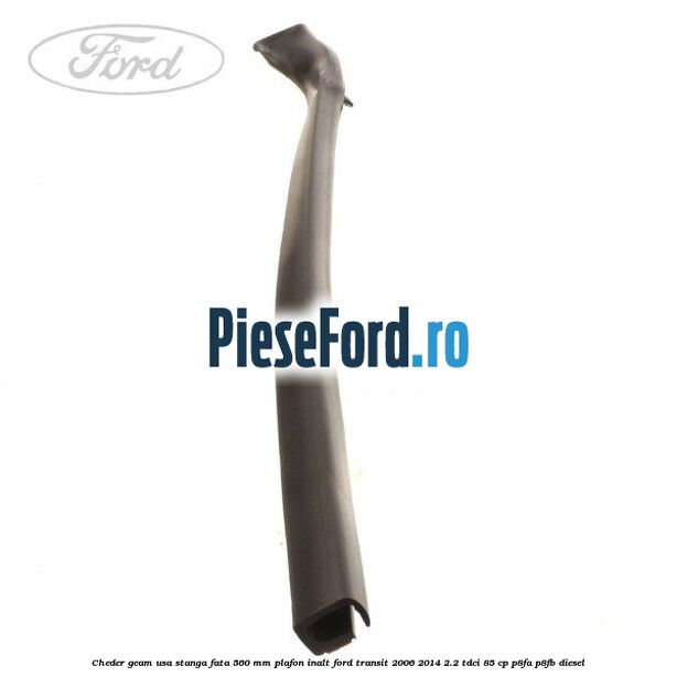 Cheder geam usa stanga fata 560 MM plafon inalt Ford Transit 2006-2014 2.2 TDCi 85 cp P8FA, P8FB diesel