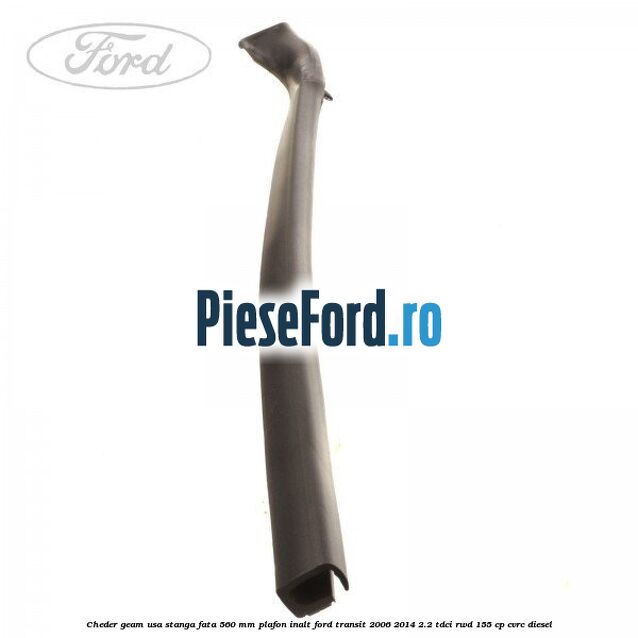 Cheder geam usa stanga fata 560 MM plafon inalt Ford Transit 2006-2014 2.2 TDCi RWD 155 cp CVRC diesel