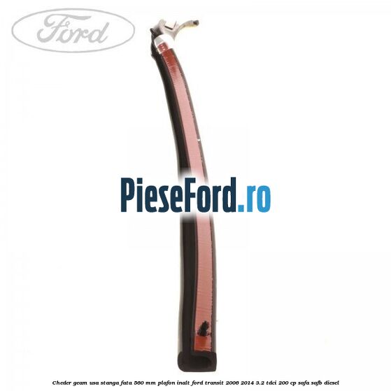 Cheder geam usa stanga fata 560 MM plafon inalt Ford Transit 2006-2014 3.2 TDCi 200 cp SAFA, SAFB diesel