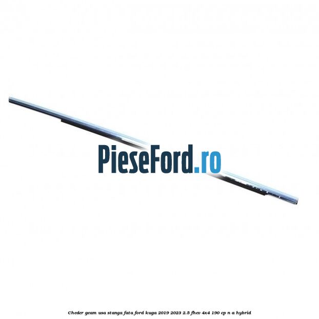 Cheder geam usa stanga fata Ford Kuga 2019-2023 2.5 FHEV 4x4 190 cp n/a hybrid