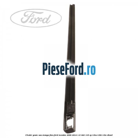 Cheder geam usa stanga fata Ford Mondeo 2008-2014 1.6 TDCi 115 cp Cheder geam usa stanga fata Ford Mondeo 2008-2014 1.6 TDCi 115 cp T1BA, T1BB, T1BC diesel