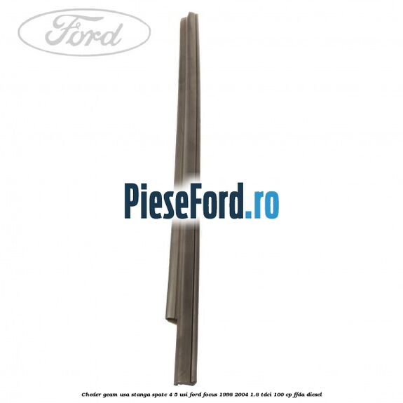 Cheder geam usa stanga spate 4/5 usi Ford Focus 1998-2004 1.8 TDCi 100 cp Cheder geam usa stanga spate 4/5 usi Ford Focus 1998-2004 1.8 TDCi 100 cp FFDA diesel