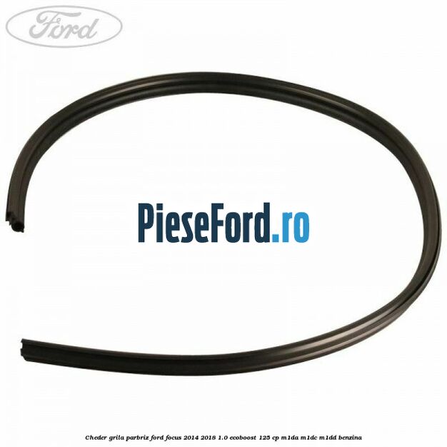 Cheder grila parbriz Ford Focus 2014-2018 1.0 EcoBoost 125 cp M1DA, M1DC, M1DD benzina
