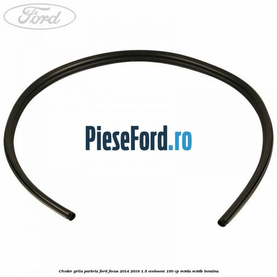 Cheder grila parbriz Ford Focus 2014-2018 1.5 EcoBoost 150 cp M8DA, M8DB benzina