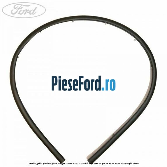 Cheder grila parbriz Ford Ranger 2016-2020 3.2 TDCi 4x4 200 cp P5-AT, SA2R, SA2S, SA2W, SAFA diesel