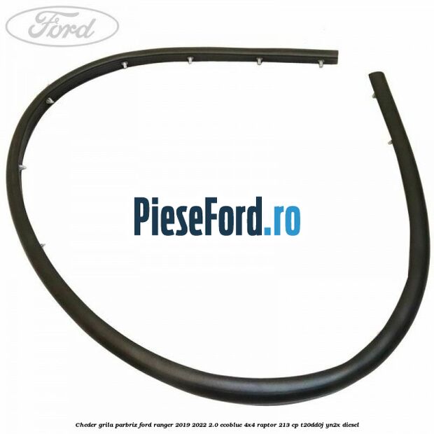Cheder grila parbriz Ford Ranger 2019-2022 2.0 EcoBlue 4x4 Raptor 213 cp T20DD0J, YN2X diesel