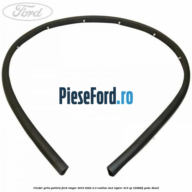 Cheder grila parbriz Ford Ranger 2019-2022 2.0 EcoBlue 4x4 Raptor 213 cp T20DD0J, YN2X diesel