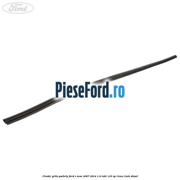 Cheder grila parbriz Ford S-Max 2007-2014 1.6 TDCi 115 cp T1WA, T1WB diesel