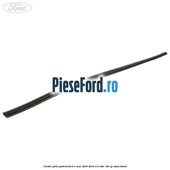 Cheder grila parbriz Ford S-Max 2007-2014 2.0 TDCi 130 cp AZWA diesel