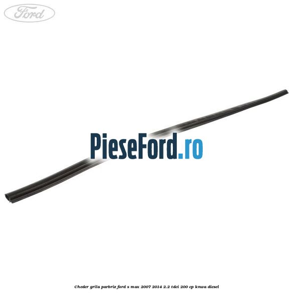 Cheder grila parbriz Ford S-Max 2007-2014 2.2 TDCi 200 cp KNWA diesel