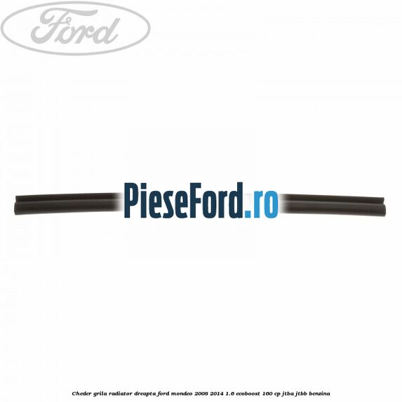 Cheder grila radiator dreapta Ford Mondeo 2008-2014 1.6 EcoBoost 160 cp Cheder grila radiator dreapta Ford Mondeo 2008-2014 1.6 EcoBoost 160 cp JTBA, JTBB benzina
