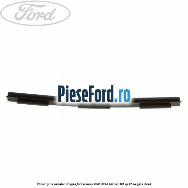 Cheder grila radiator dreapta Ford Mondeo 2008-2014 1.8 TDCi 125 cp Cheder grila radiator dreapta Ford Mondeo 2008-2014 1.8 TDCi 125 cp KHBA, QYBA diesel