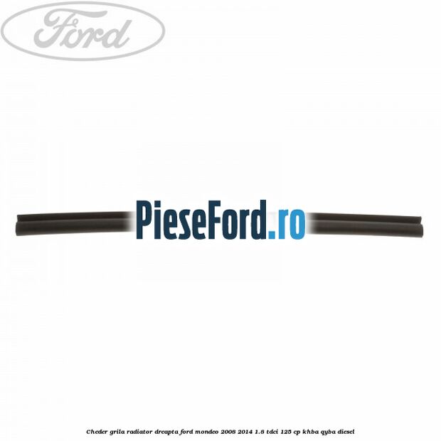 Cheder grila radiator dreapta Ford Mondeo 2008-2014 1.8 TDCi 125 cp Cheder grila radiator dreapta Ford Mondeo 2008-2014 1.8 TDCi 125 cp KHBA, QYBA diesel