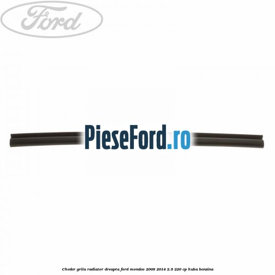 Cheder grila radiator dreapta Ford Mondeo 2008-2014 2.5 220 cp Cheder grila radiator dreapta Ford Mondeo 2008-2014 2.5 220 cp HUBA benzina