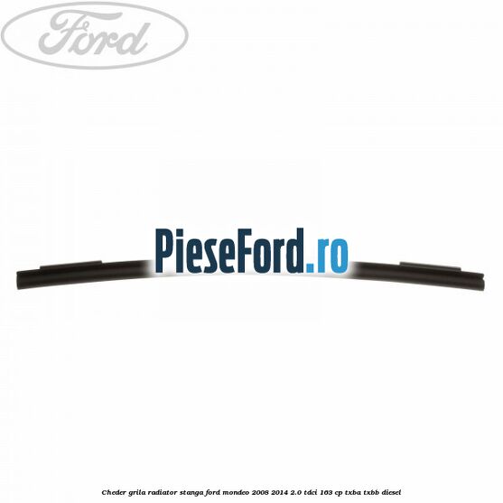 Cheder grila radiator stanga Ford Mondeo 2008-2014 2.0 TDCi 163 cp TXBA, TXBB diesel