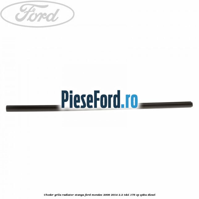 Cheder grila radiator stanga Ford Mondeo 2008-2014 2.2 TDCi 175 cp Q4BA diesel
