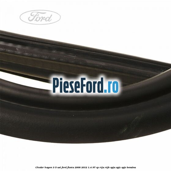 Cheder hayon 3/5 usi Ford Fiesta 2008-2012 1.4 97 cp RTJA, RTJB, SPJA, SPJC, SPJE benzina