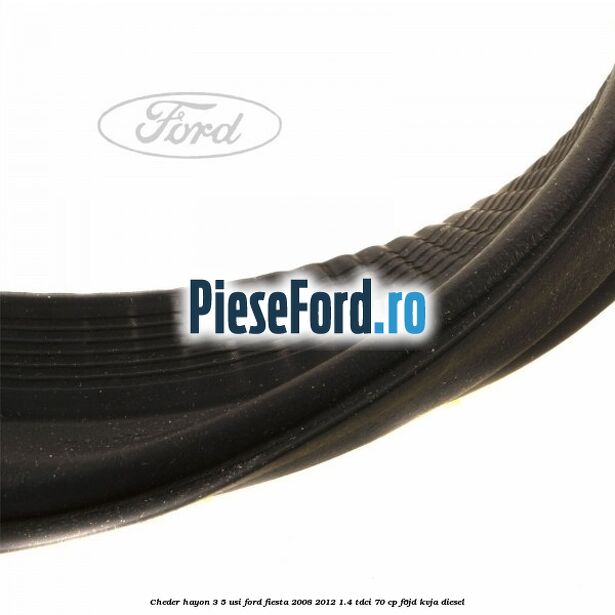Cheder hayon 3/5 usi Ford Fiesta 2008-2012 1.4 TDCi 70 cp F6JD, KVJA diesel